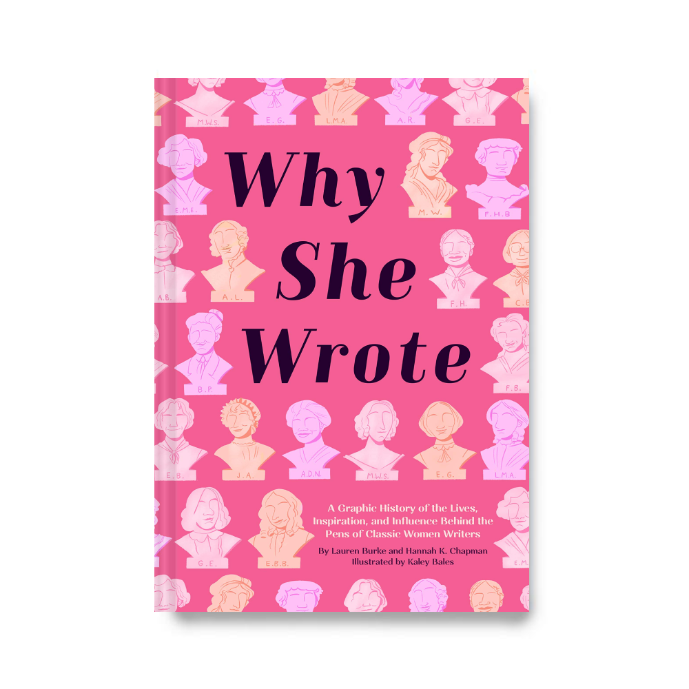 Why She Wrote: A Graphic History of the Lives, Inspiration, and Influence Behind the Pens of Classic Women Writers
